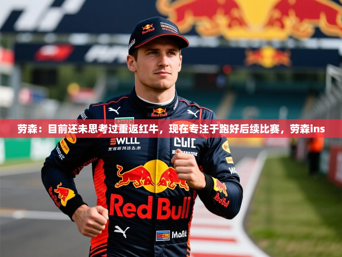 2025乐鱼体育app官网登录入口劳森:目前还未思考过重返红牛,现在专注于跑好后续比赛,劳森ins 第3张