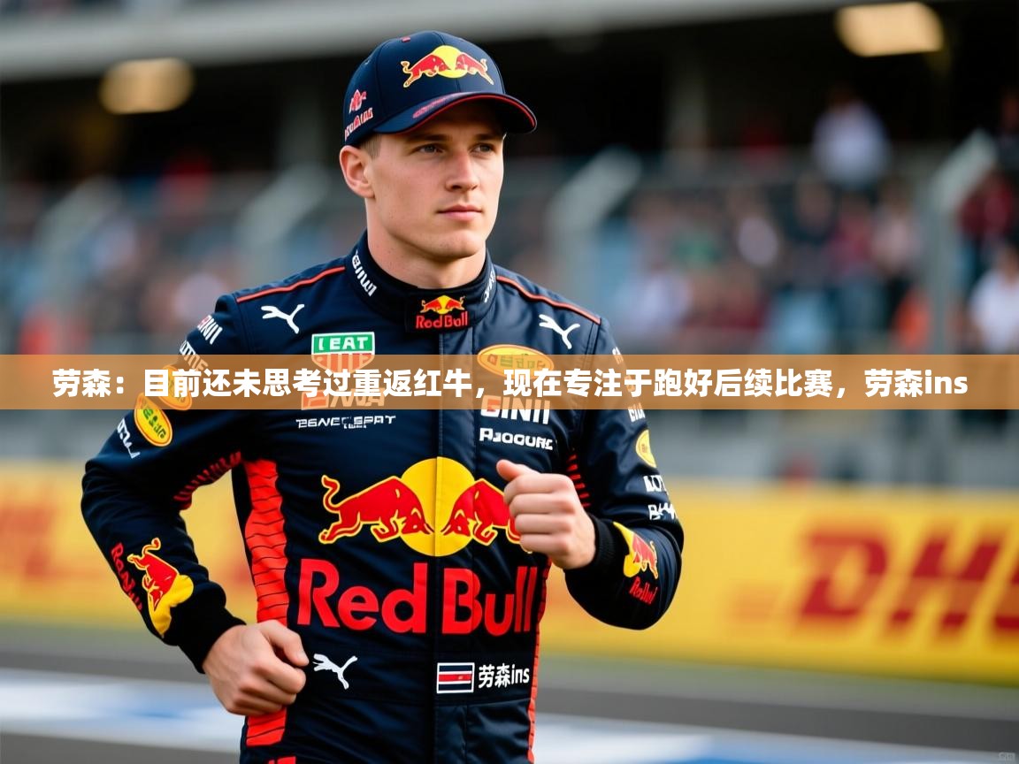 2025乐鱼体育app官网登录入口劳森:目前还未思考过重返红牛,现在专注于跑好后续比赛,劳森ins 第4张