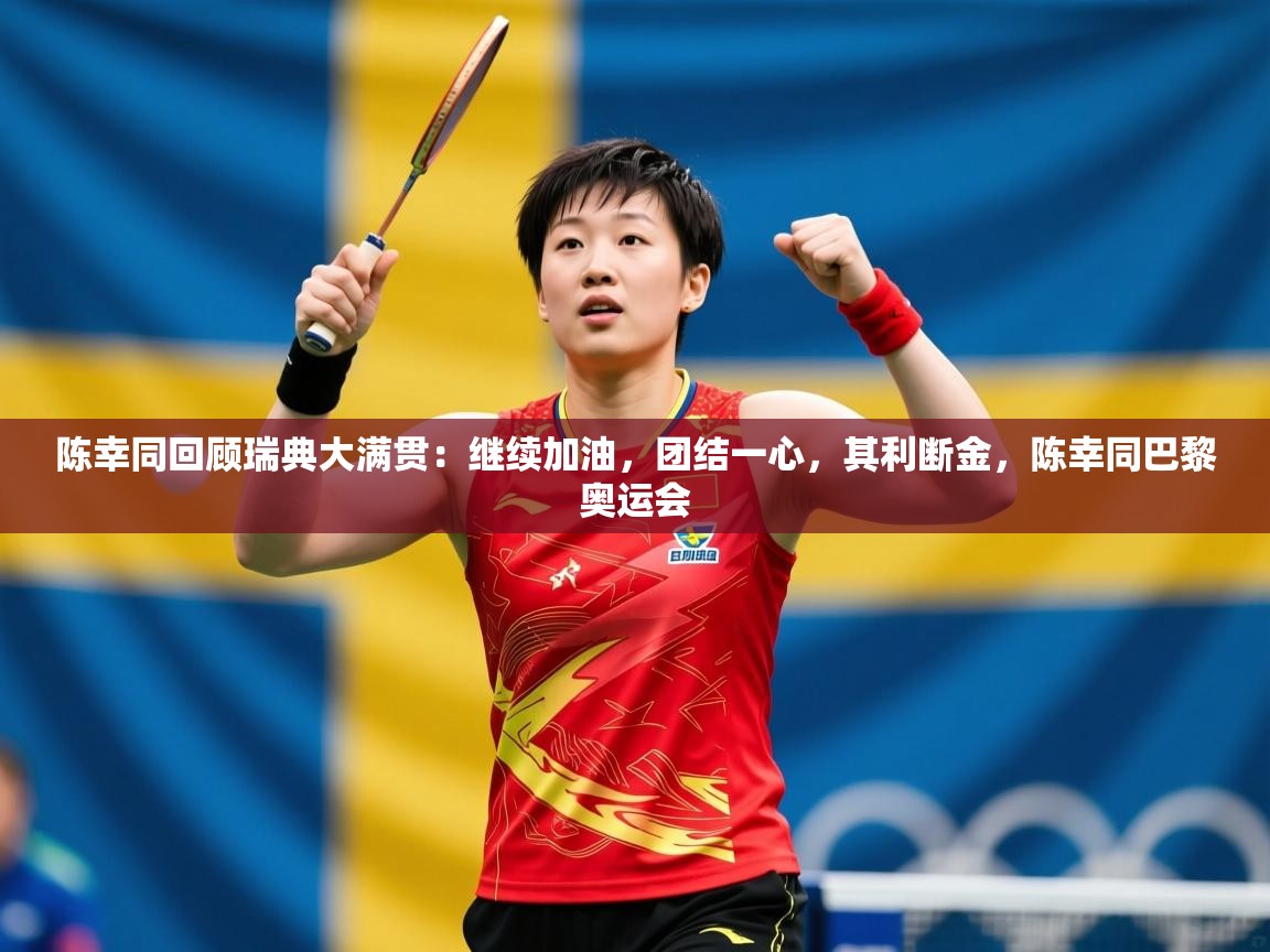 2025乐鱼体育在线登陆陈幸同回顾瑞典大满贯：继续加油，团结一心，其利断金，陈幸同巴黎奥运会  第4张