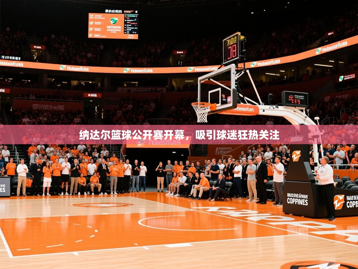 2026乐鱼体育官网纳达尔篮球公开赛开幕，吸引球迷狂热关注  第4张