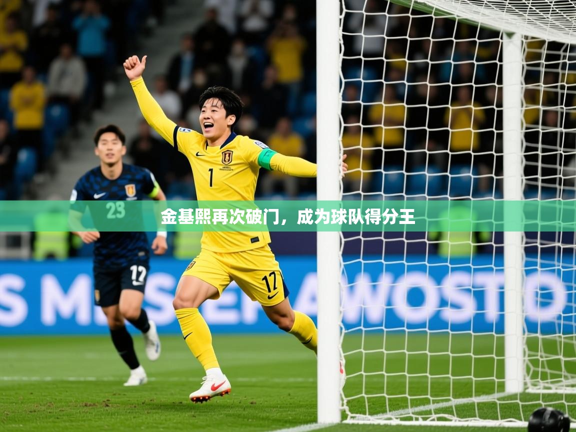 2026乐鱼体育app官网登录入口金基熙再次破门,成为球队得分王 第1张