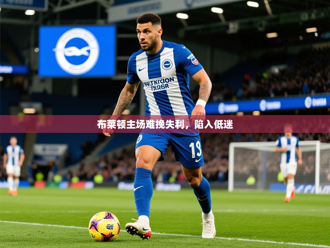 2026乐鱼体育app布莱顿主场难挽失利，陷入低迷  第3张