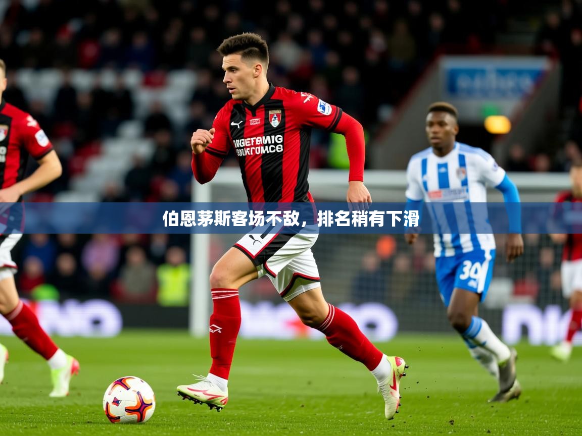 2026乐鱼体育网址伯恩茅斯客场不敌，排名稍有下滑  第3张
