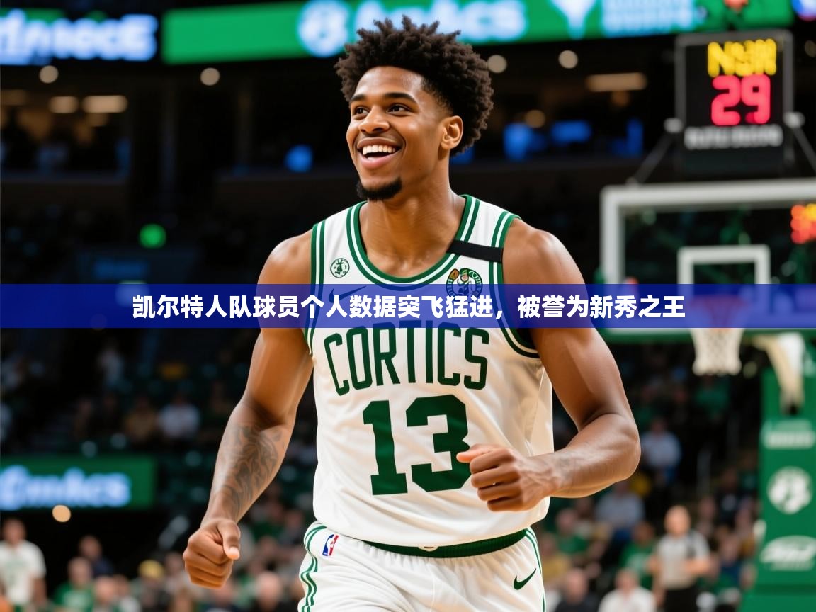 2026乐鱼体育在线下载凯尔特人队球员个人数据突飞猛进,被誉为新秀之王 第2张
