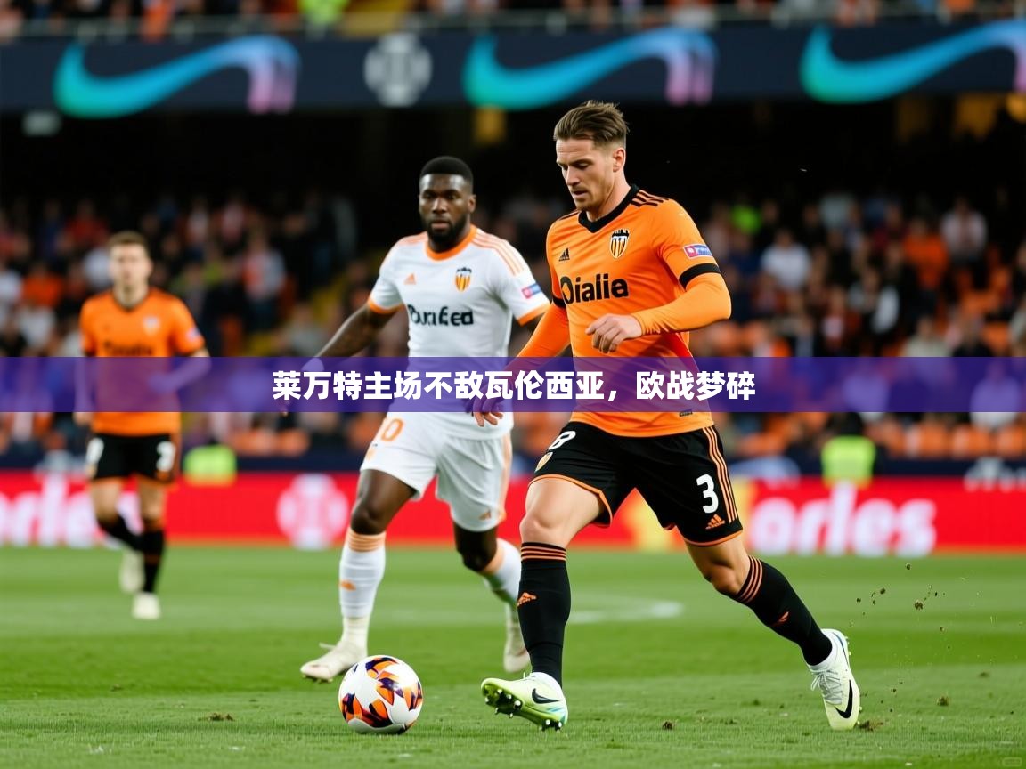 2026乐鱼体育莱万特主场不敌瓦伦西亚，欧战梦碎