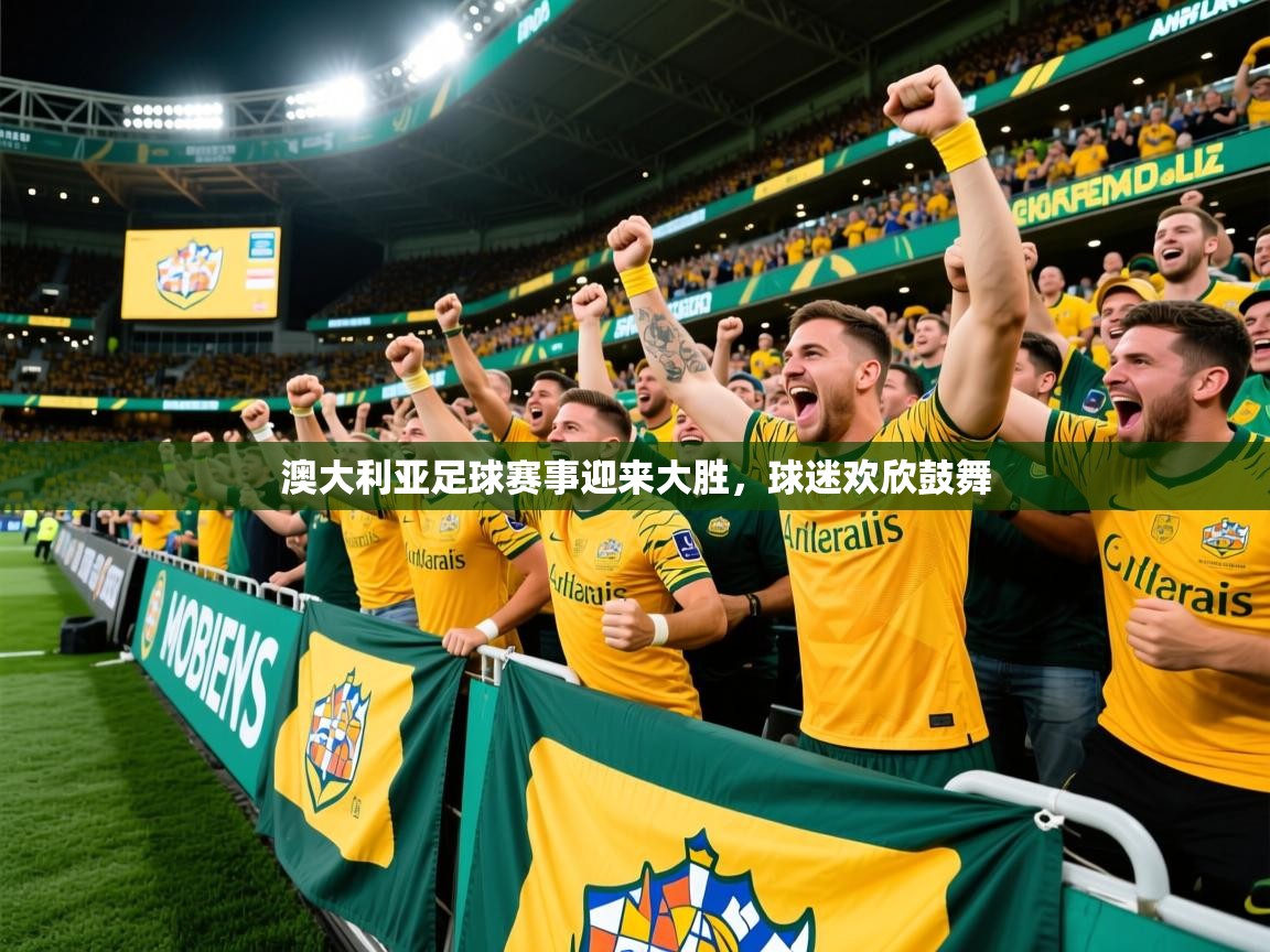 2026乐鱼体育在线澳大利亚足球赛事迎来大胜,球迷欢欣鼓舞 第2张