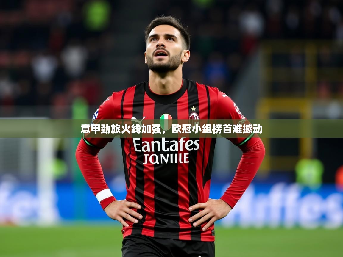 2026乐鱼体育网站入口意甲劲旅火线加强，欧冠小组榜首难撼动