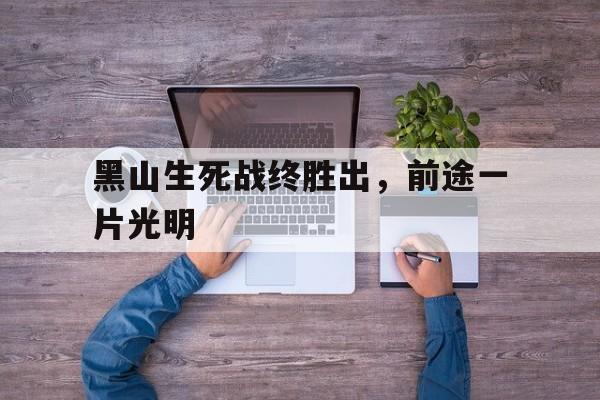 -包含黑山生死战终胜出，前途一片光明的词条